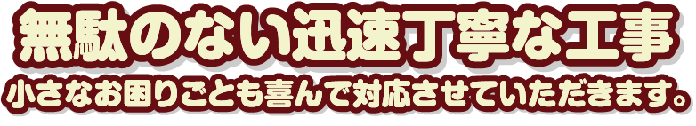最短翌日施工!お困りごとは早めに!スピード対応