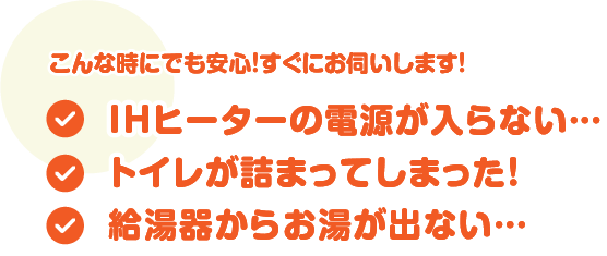 IHヒーターの電源が入らない…/トイレが詰まってしまった！/給湯器からお湯が出ない…